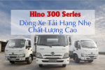 Hino 300 Series - Dòng Xe Tải Hạng Nhẹ Mới Nhất Năm 2022